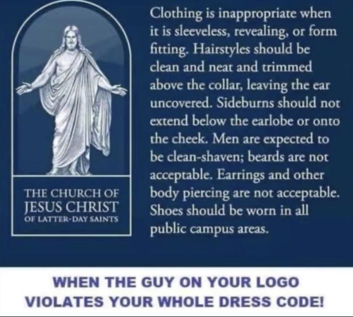 The guy on their logo (white Mormon Jesus) violates their entire dress code 😂
