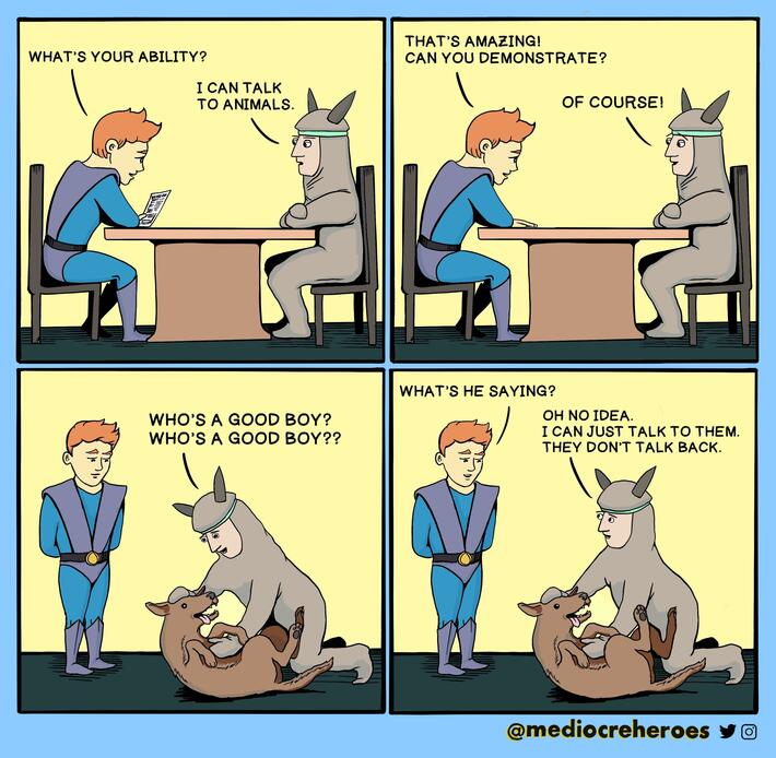 Talks to animals. [OC]