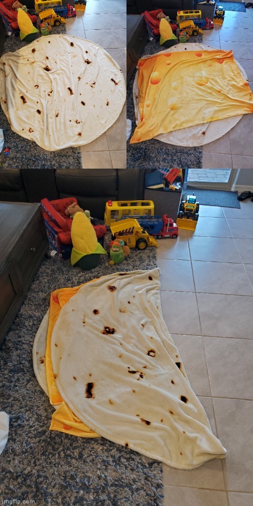 My wife had a tortilla blanket, so I got a cheese blanket, so we could make a quesadilla blanket