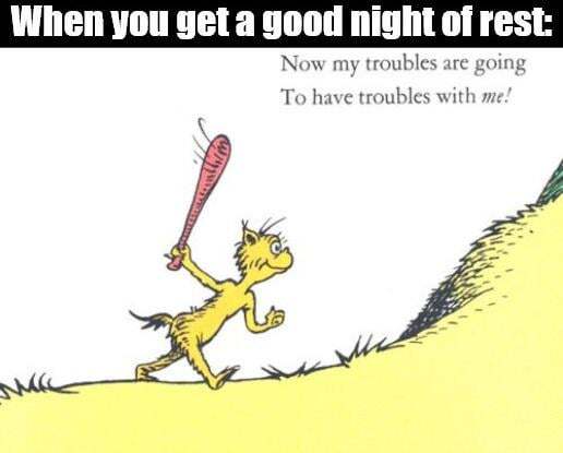 The problems will still be here when I wake up, but somehow they will be easier to deal with.