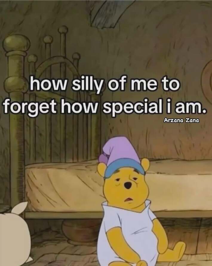 How silly of me to forget how special i am.