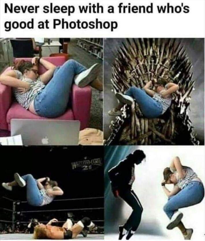 Never sleep with a friend who's good in photoshop