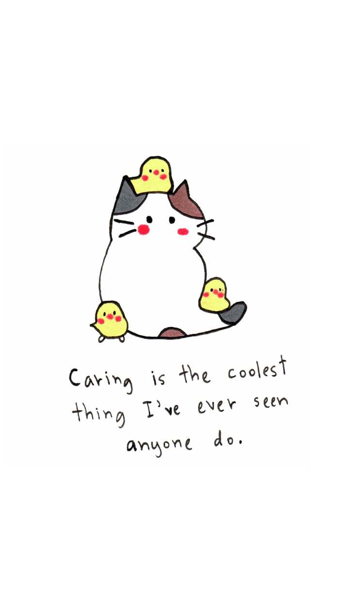 Caring is the coolest thing I’ve ever seen anyone do.